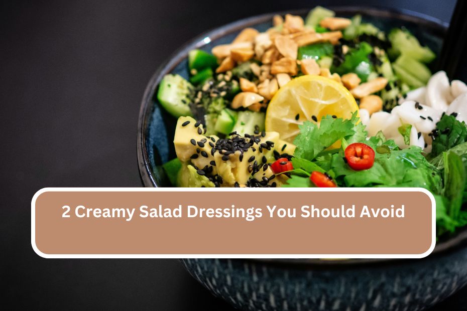 2 Creamy Salad Dressings You Should Avoid