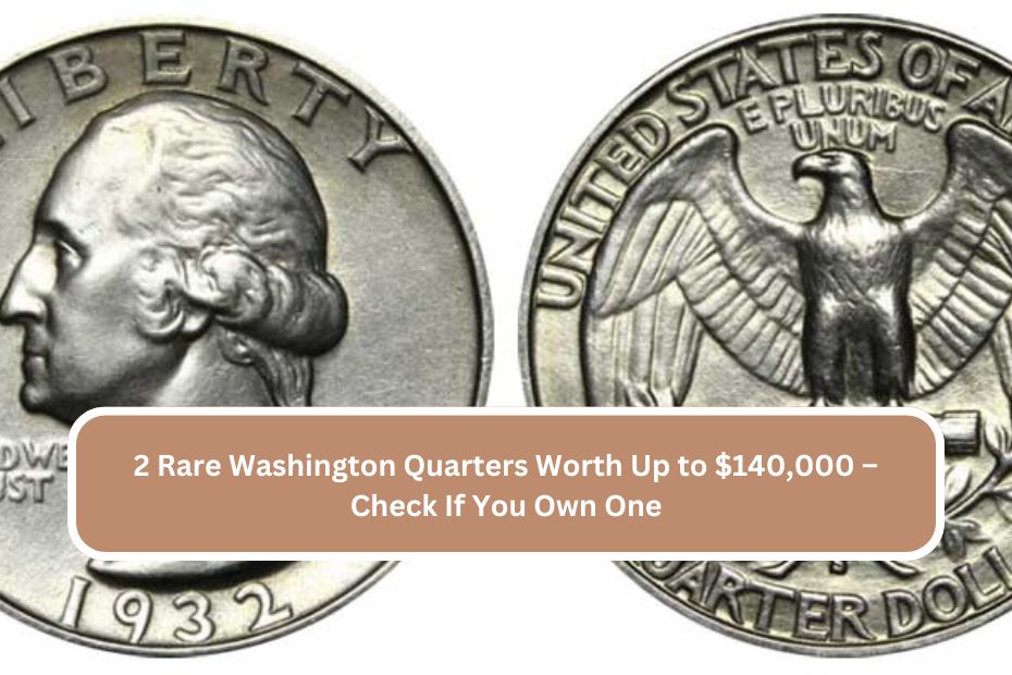 2 Rare Washington Quarters Worth Up to $140,000 – Check If You Own One