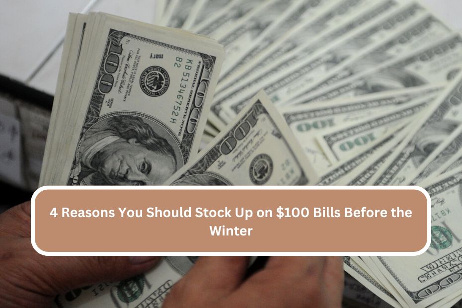 4 Reasons You Should Stock Up on $100 Bills Before the Winter