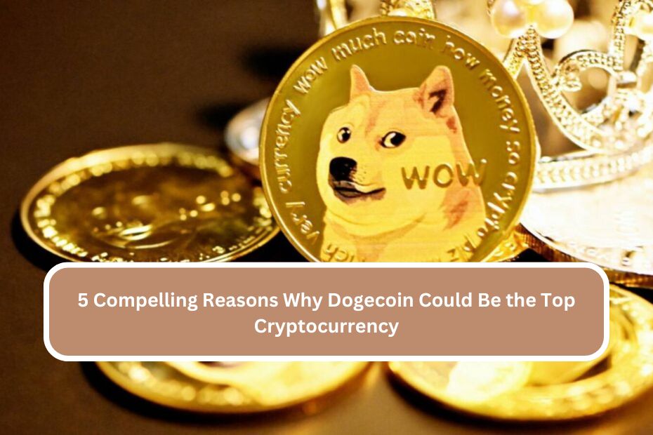 5 Compelling Reasons Why Dogecoin Could Be the Top Cryptocurrency