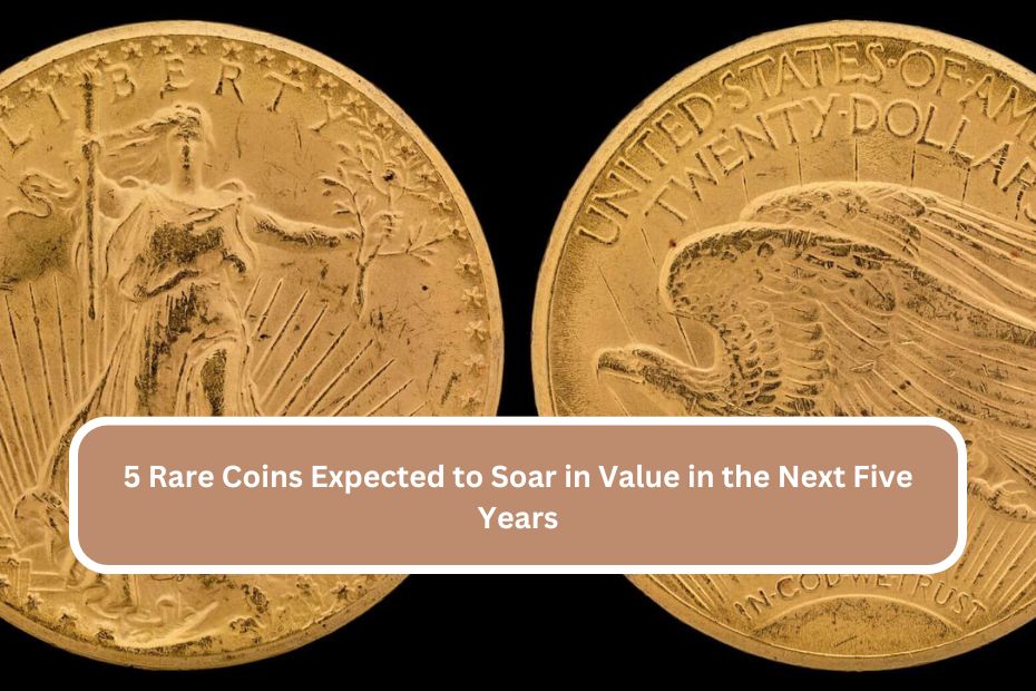 5 Rare Coins Expected to Soar in Value in the Next Five Years