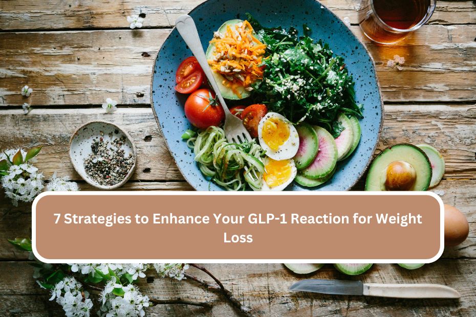 7 Strategies to Enhance Your GLP-1 Reaction for Weight Loss