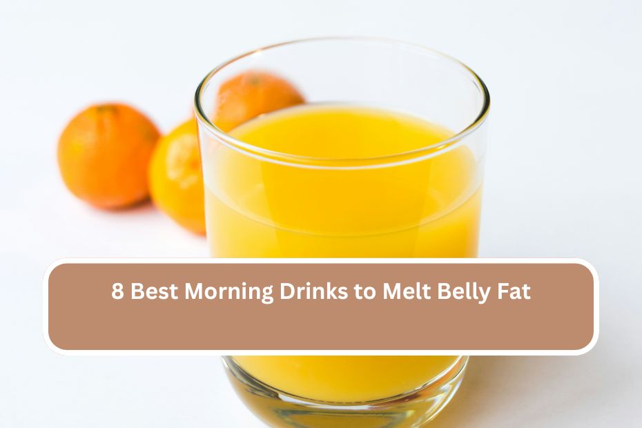 8 Best Morning Drinks to Melt Belly Fat