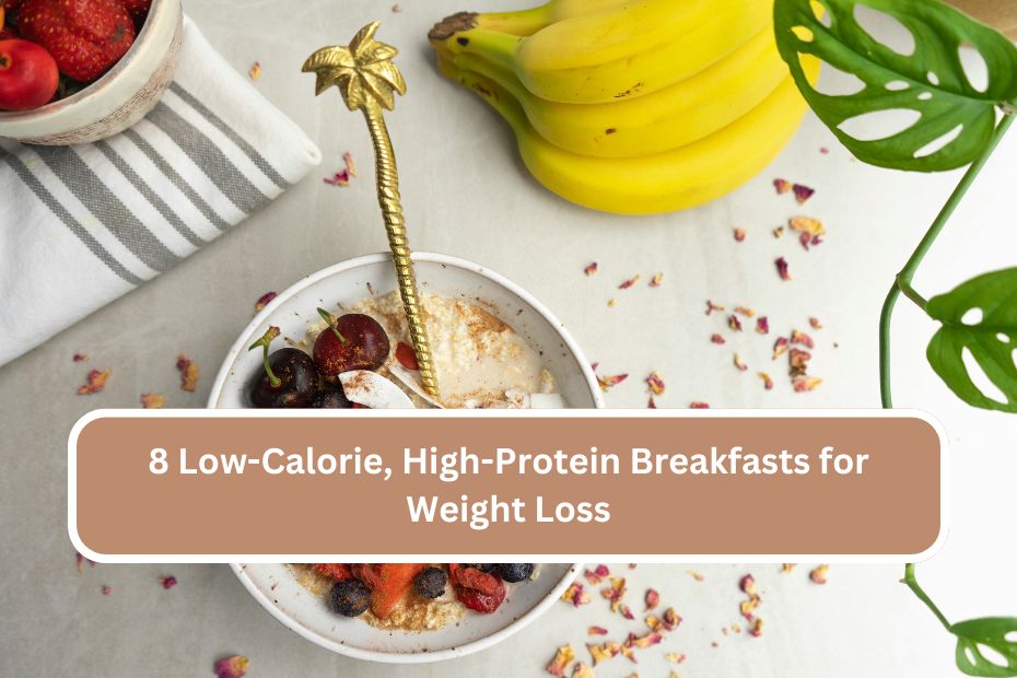 8 Low-Calorie, High-Protein Breakfasts for Weight Loss