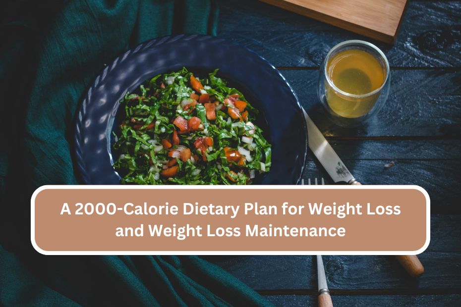 A 2000-Calorie Dietary Plan for Weight Loss and Weight Loss Maintenance