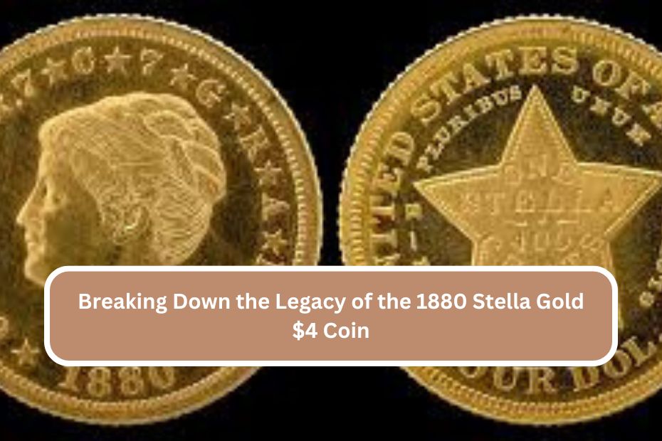 Breaking Down the Legacy of the 1880 Stella Gold $4 Coin