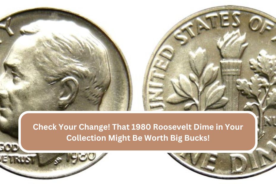 Check Your Change! That 1980 Roosevelt Dime in Your Collection Might Be Worth Big Bucks!