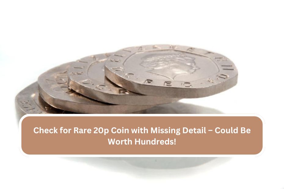 Check for Rare 20p Coin with Missing Detail – Could Be Worth Hundreds!