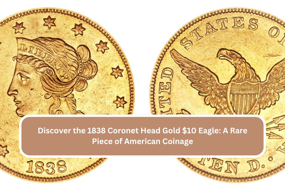 Discover the 1838 Coronet Head Gold $10 Eagle: A Rare Piece of American Coinage