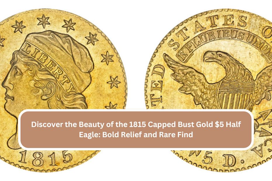 Discover the Beauty of the 1815 Capped Bust Gold $5 Half Eagle: Bold Relief and Rare Find