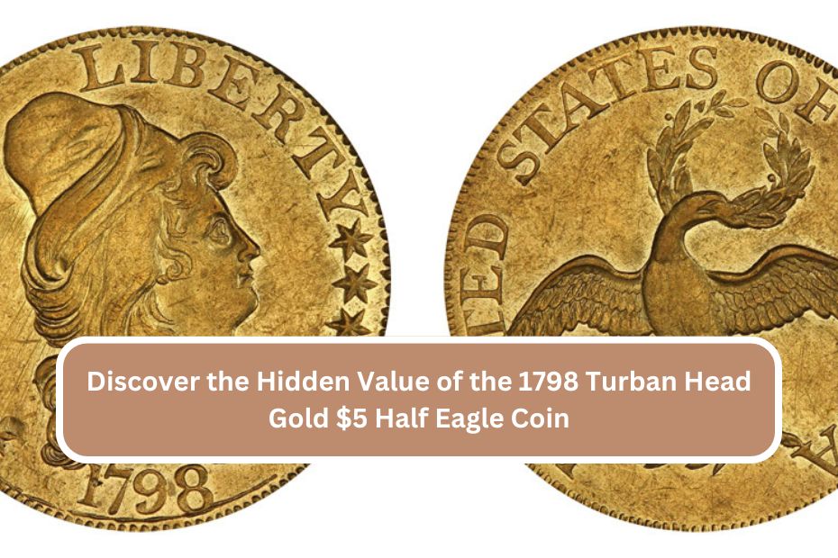 Discover the Hidden Value of the 1798 Turban Head Gold $5 Half Eagle Coin