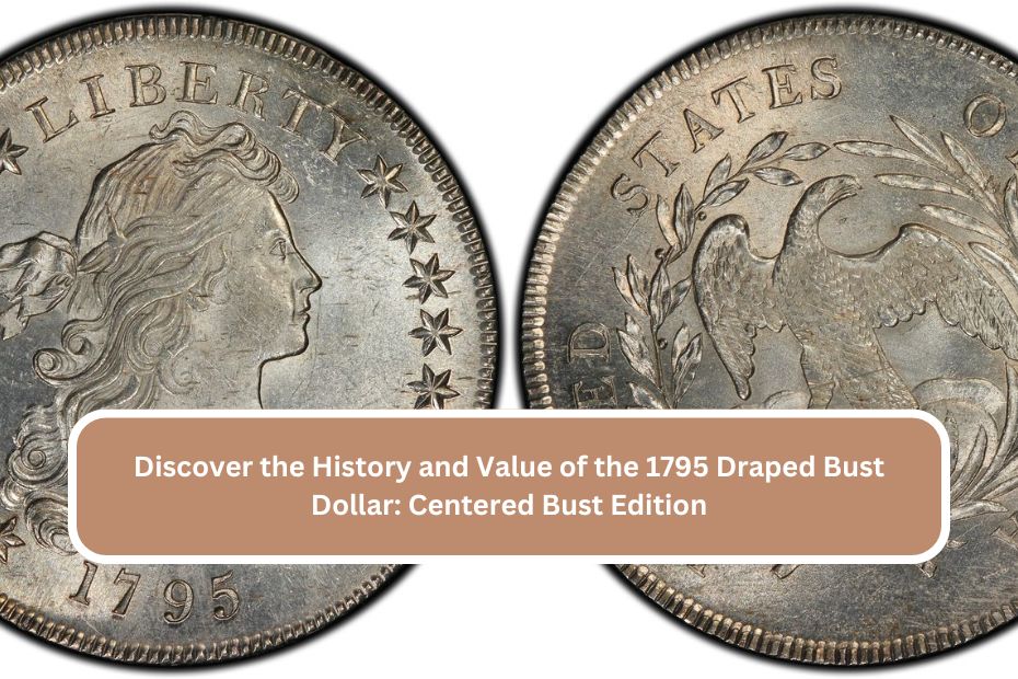 Discover the History and Value of the 1795 Draped Bust Dollar: Centered Bust Edition