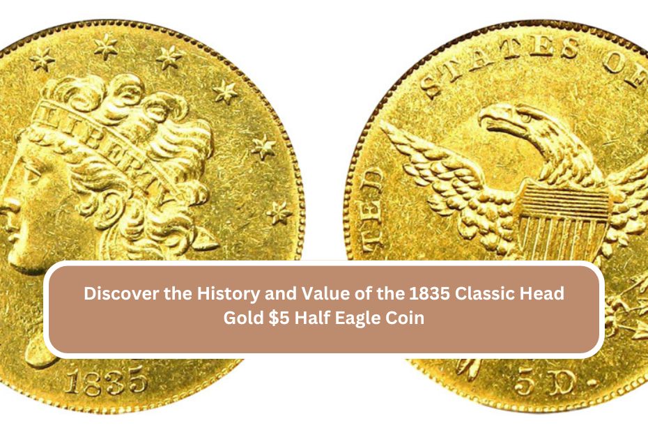 Discover the History and Value of the 1835 Classic Head Gold $5 Half Eagle Coin