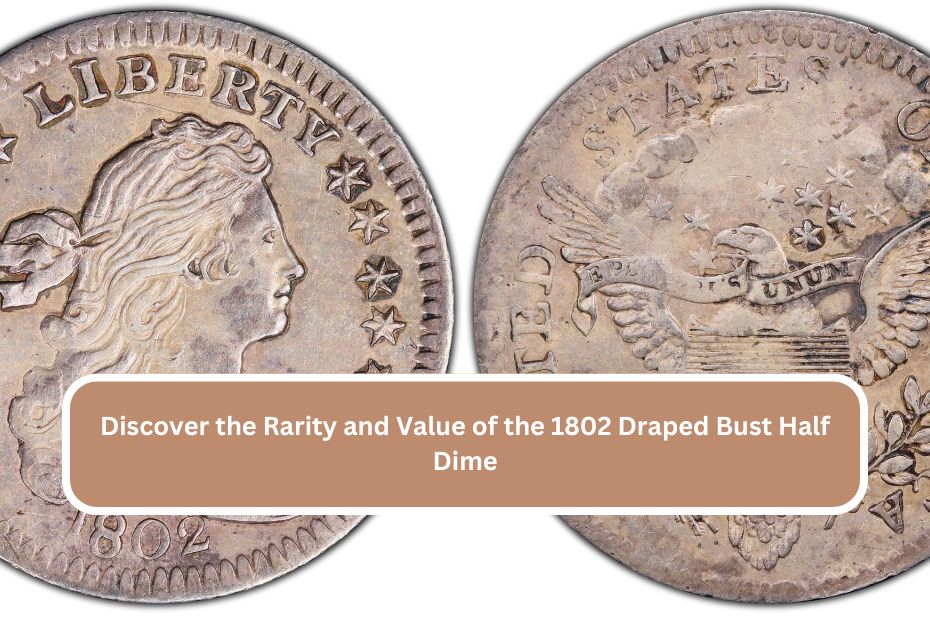 Discover the Rarity and Value of the 1802 Draped Bust Half Dime