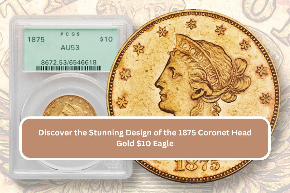 Discover the Stunning Design of the 1875 Coronet Head Gold $10 Eagle