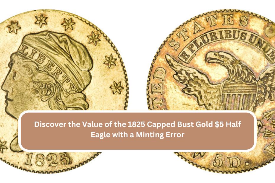 Discover the Value of the 1825 Capped Bust Gold $5 Half Eagle with a Minting Error