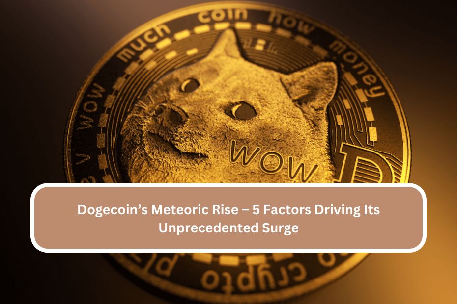 Dogecoin’s Meteoric Rise – 5 Factors Driving Its Unprecedented Surge