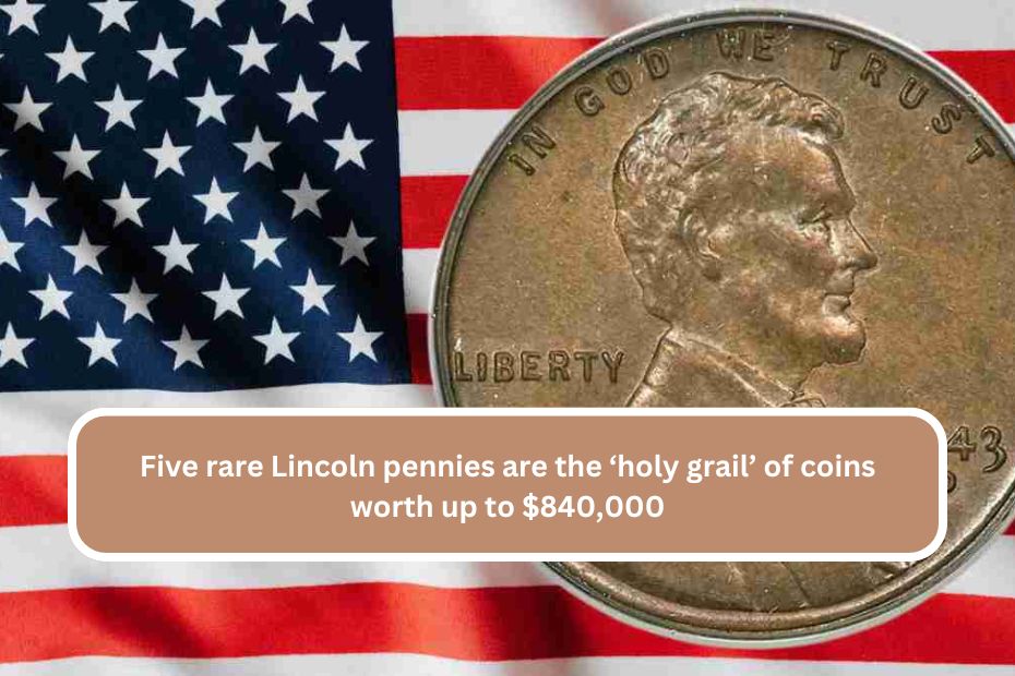 Five rare Lincoln pennies are the ‘holy grail’ of coins worth up to $840,000