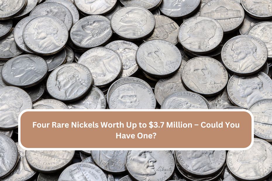 Four Rare Nickels Worth Up to $3.7 Million – Could You Have One?