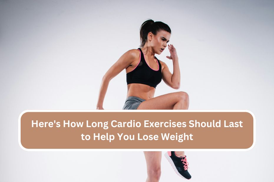 Here's How Long Cardio Exercises Should Last to Help You Lose Weight