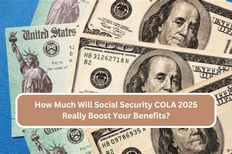 How Much Will Social Security COLA 2025 Really Boost Your Benefits?