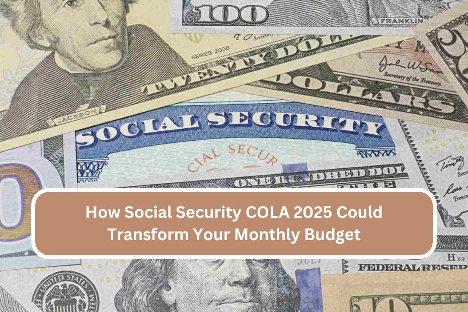 How Social Security COLA 2025 Could Transform Your Monthly Budget