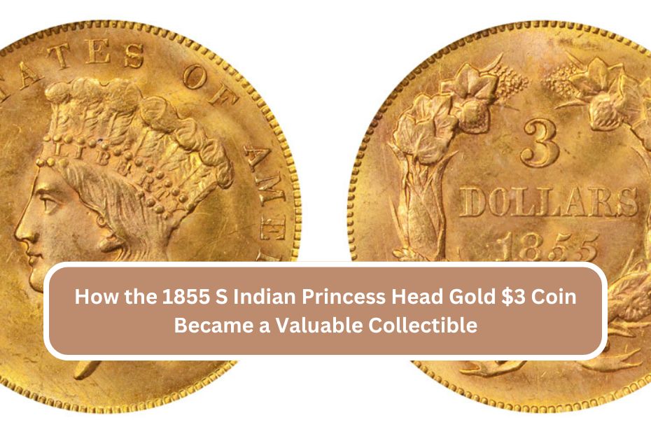 How the 1855 S Indian Princess Head Gold $3 Coin Became a Valuable Collectible