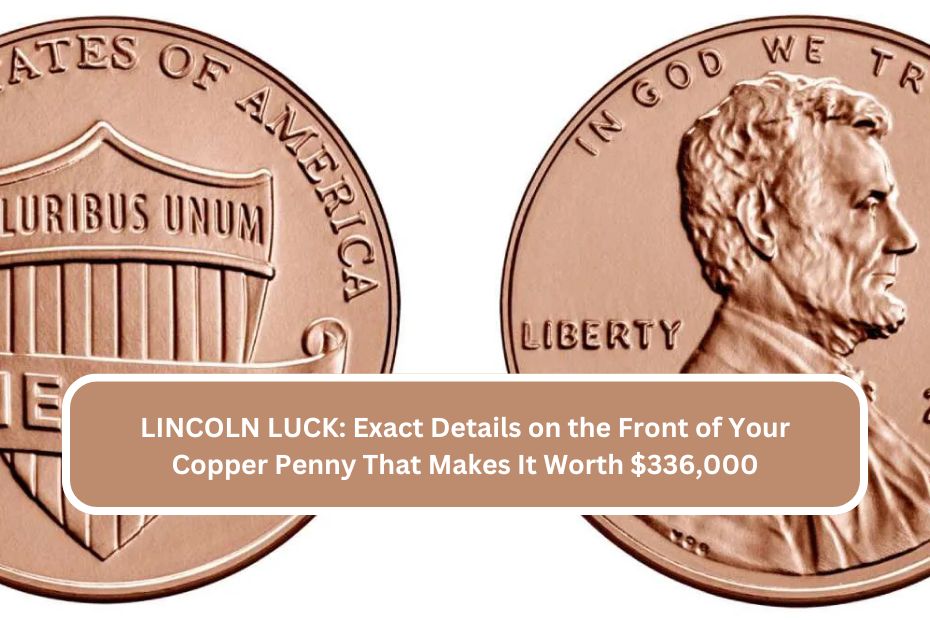 LINCOLN LUCK Exact Details on the Front of Your Copper Penny That Makes It Worth $336,000