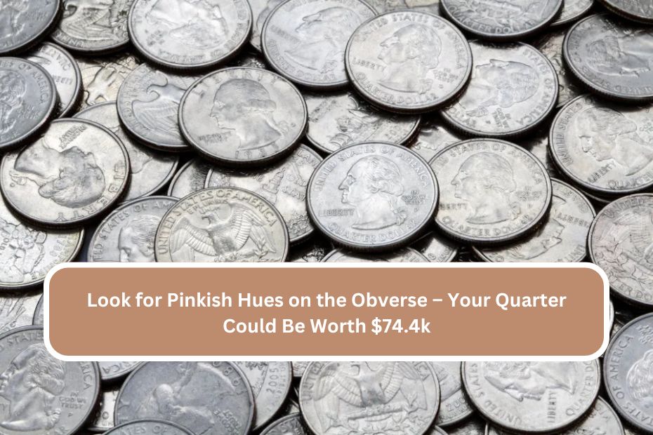 Look for Pinkish Hues on the Obverse – Your Quarter Could Be Worth $74.4k