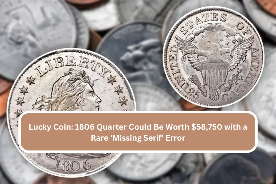 Lucky Coin 1806 Quarter Could Be Worth $58,750 with a Rare 'Missing Serif' Error