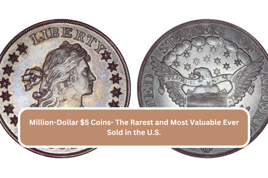 Million-Dollar $5 Coins- The Rarest and Most Valuable Ever Sold in the U.S.