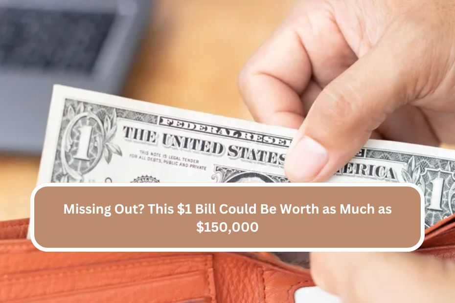 Missing Out This $1 Bill Could Be Worth as Much as $150,000