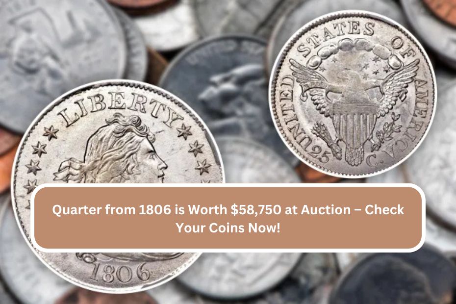 Quarter from 1806 is Worth $58,750 at Auction – Check Your Coins Now!