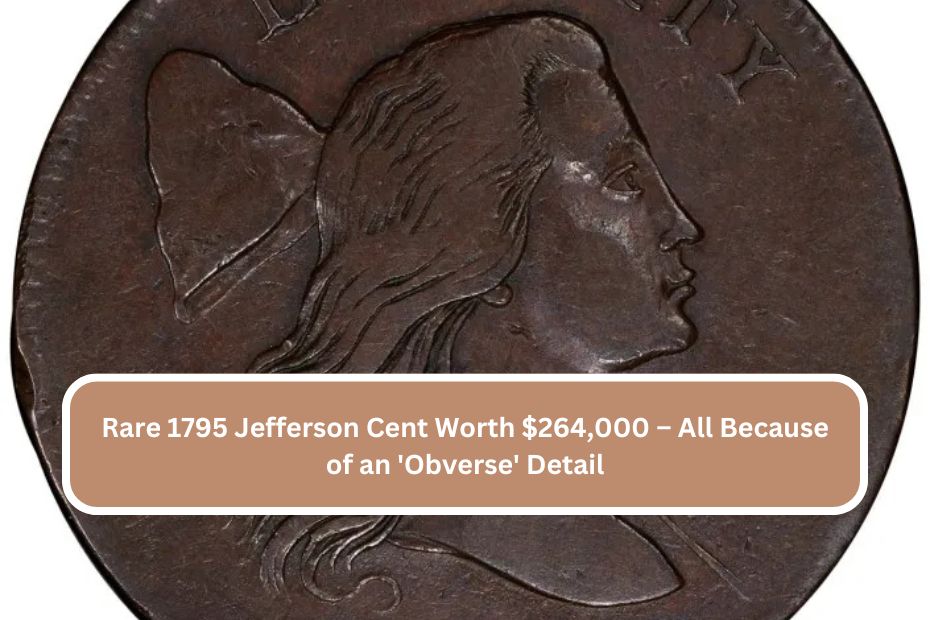 Rare 1795 Jefferson Cent Worth $264,000 – All Because of an 'Obverse' Detail