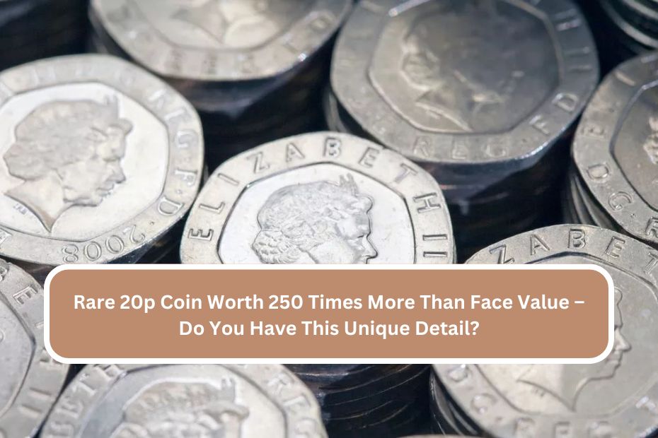 Rare 20p Coin Worth 250 Times More Than Face Value – Do You Have This Unique Detail