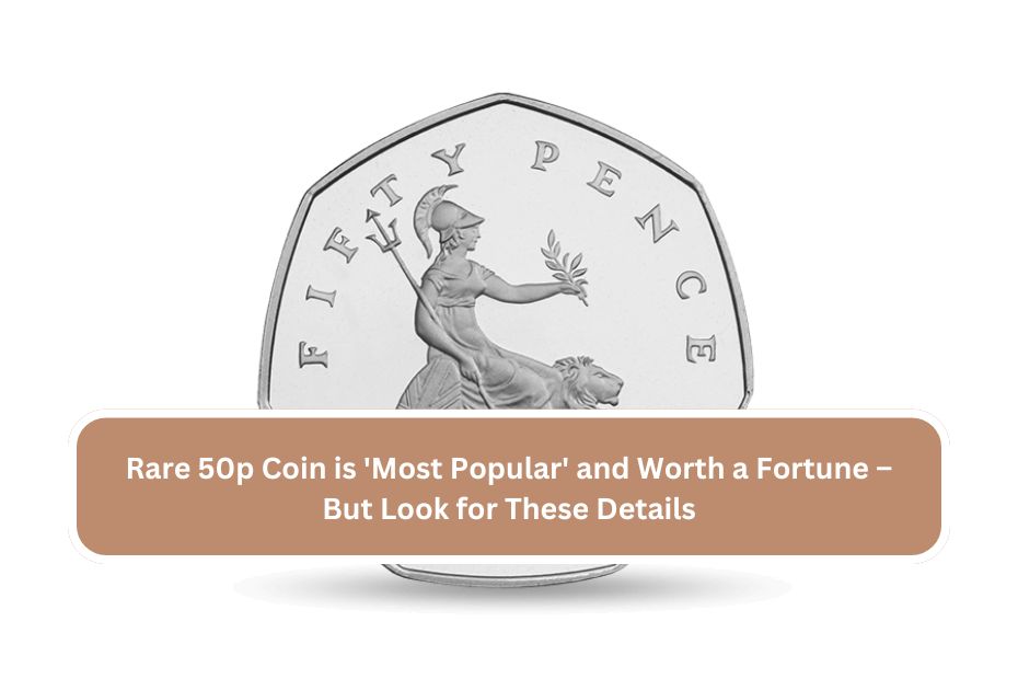 Rare 50p Coin is 'Most Popular' and Worth a Fortune – But Look for These Details