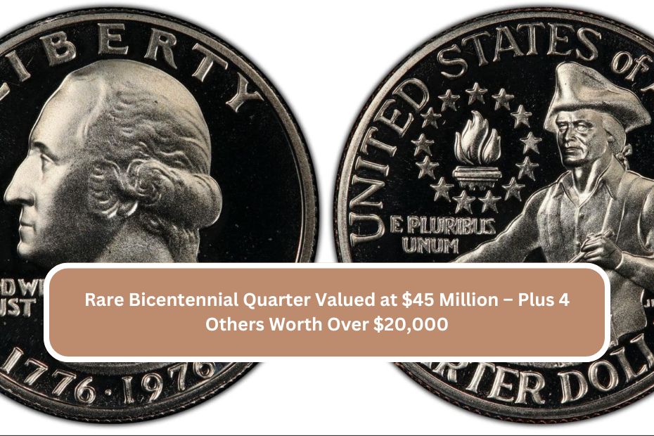 Rare Bicentennial Quarter Valued at $45 Million – Plus 4 Others Worth Over $20,000