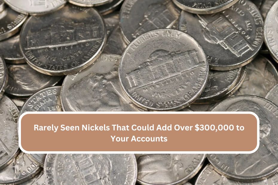 Rarely Seen Nickels That Could Add Over $300,000 to Your Accounts