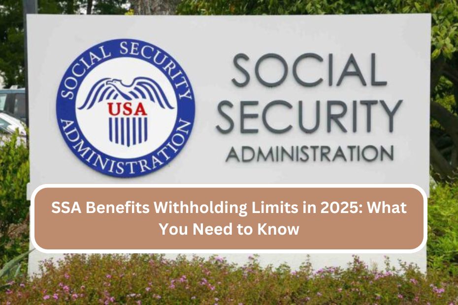 SSA Benefits Withholding Limits in 2025 What You Need to Know