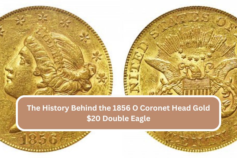 The History Behind the 1856 O Coronet Head Gold $20 Double Eagle