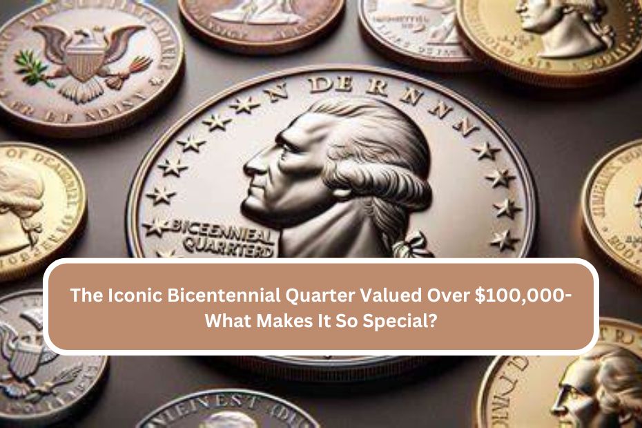 The Iconic Bicentennial Quarter Valued Over $100,000- What Makes It So Special