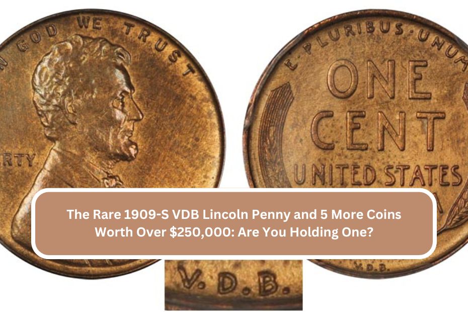 The Rare 1909-S VDB Lincoln Penny and 5 More Coins Worth Over $250,000 Are You Holding One