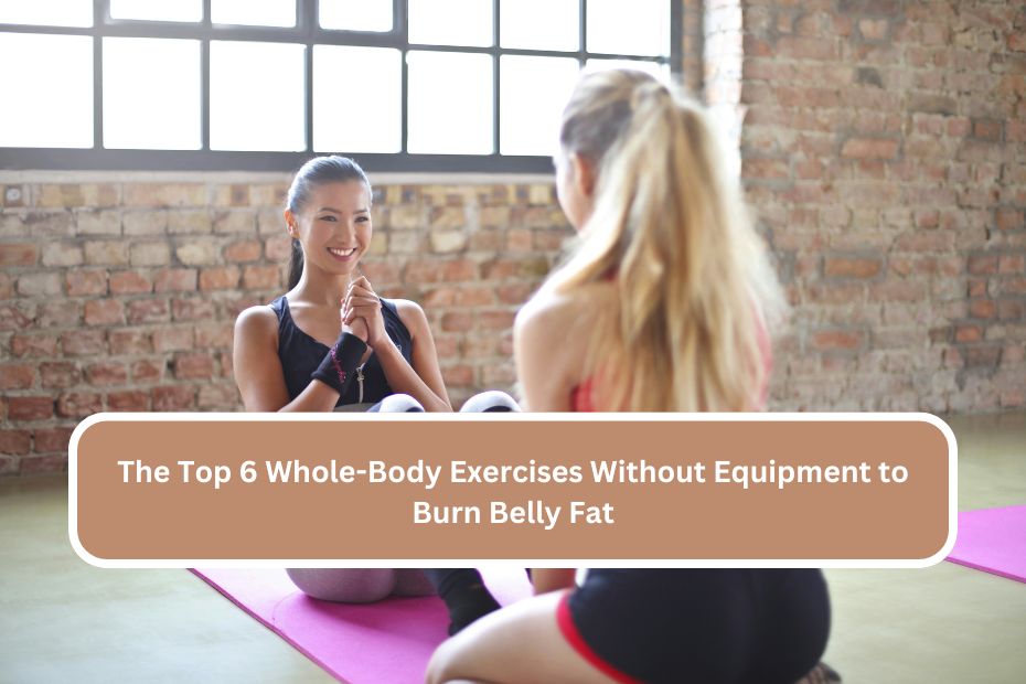 The Top 6 Whole-Body Exercises Without Equipment to Burn Belly Fat