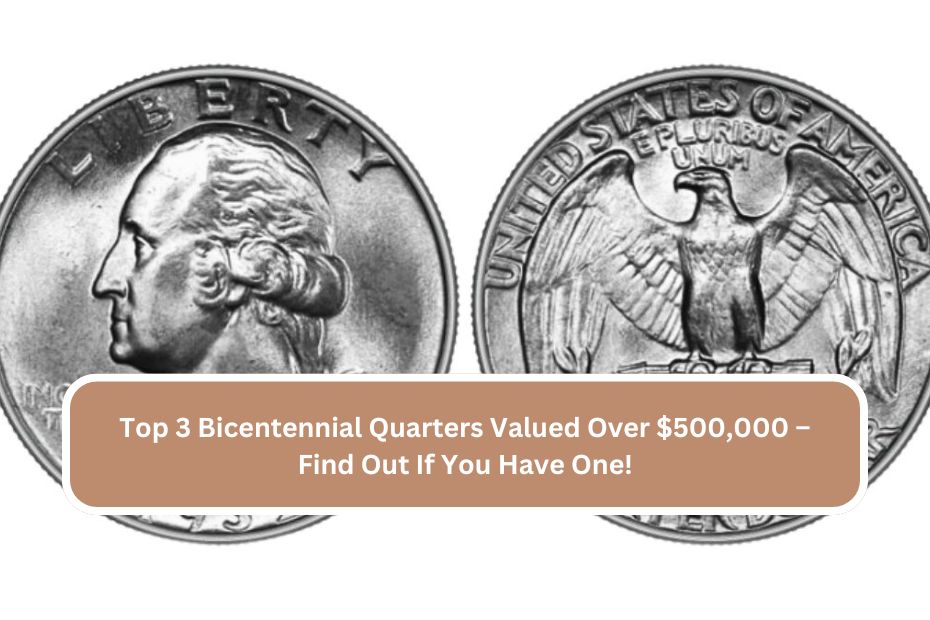 Top 3 Bicentennial Quarters Valued Over $500,000 – Find Out If You Have One!