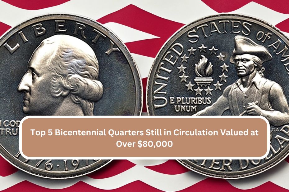 Top 5 Bicentennial Quarters Still in Circulation Valued at Over $80,000