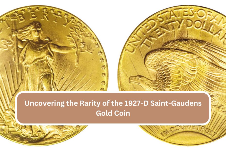 Uncovering the Rarity of the 1927-D Saint-Gaudens Gold Coin