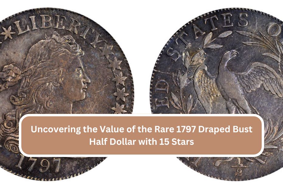 Uncovering the Value of the Rare 1797 Draped Bust Half Dollar with 15 Stars