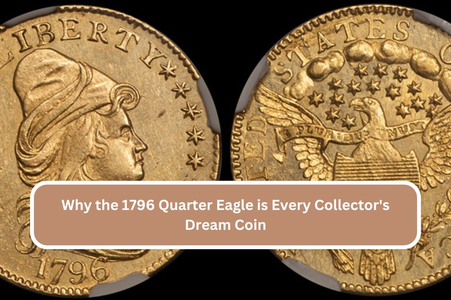 Why the 1796 Quarter Eagle is Every Collector's Dream Coin